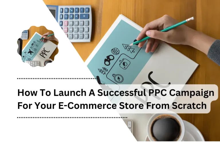How To Launch A Successful PPC Campaign For Your E-Commerce Store From Scratch