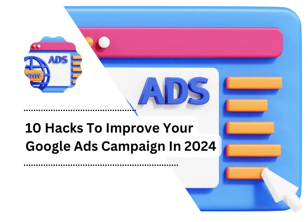 10 Hacks To Improve Your Google Ads Campaign In 2024